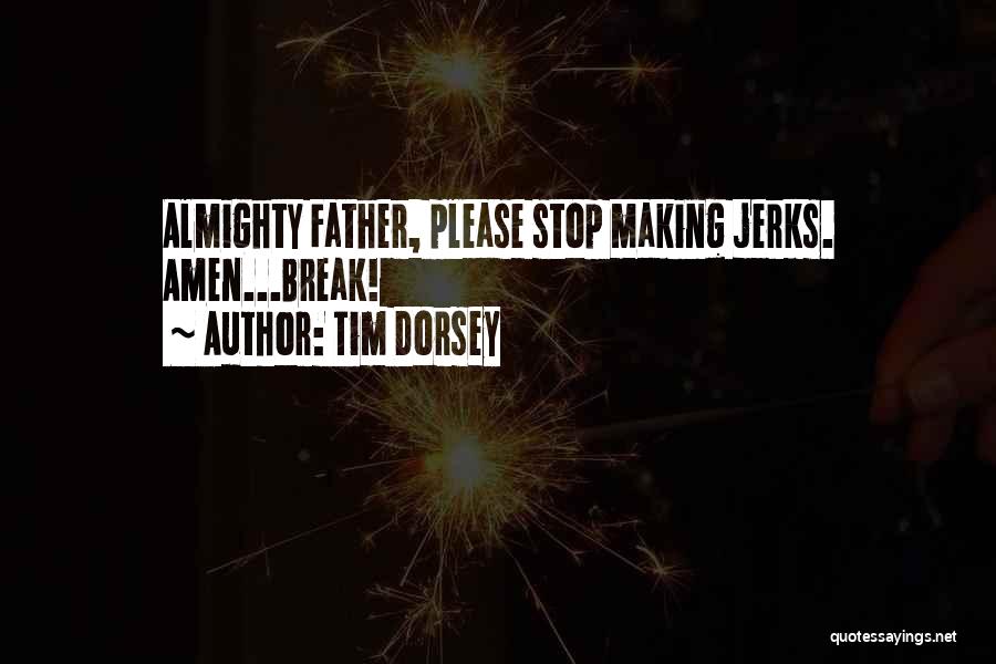 Tim Dorsey Quotes: Almighty Father, Please Stop Making Jerks. Amen...break!