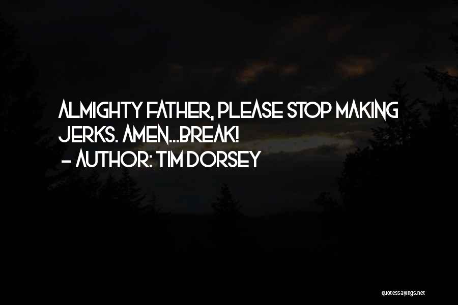 Tim Dorsey Quotes: Almighty Father, Please Stop Making Jerks. Amen...break!