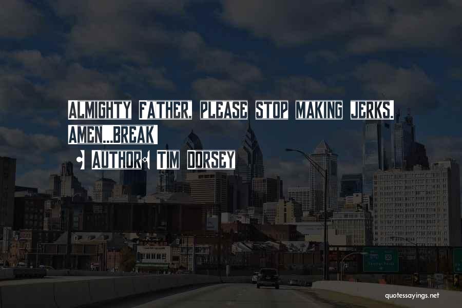 Tim Dorsey Quotes: Almighty Father, Please Stop Making Jerks. Amen...break!