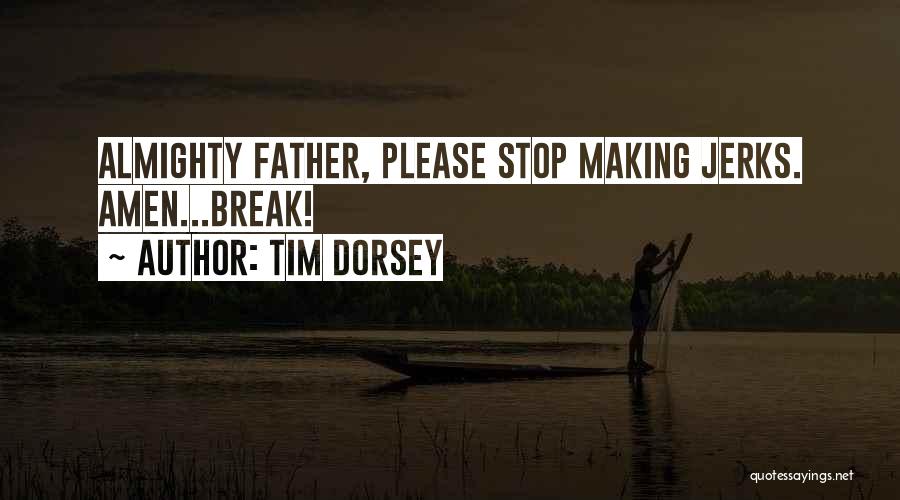 Tim Dorsey Quotes: Almighty Father, Please Stop Making Jerks. Amen...break!