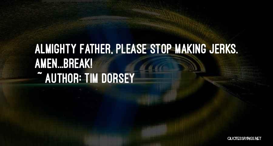Tim Dorsey Quotes: Almighty Father, Please Stop Making Jerks. Amen...break!