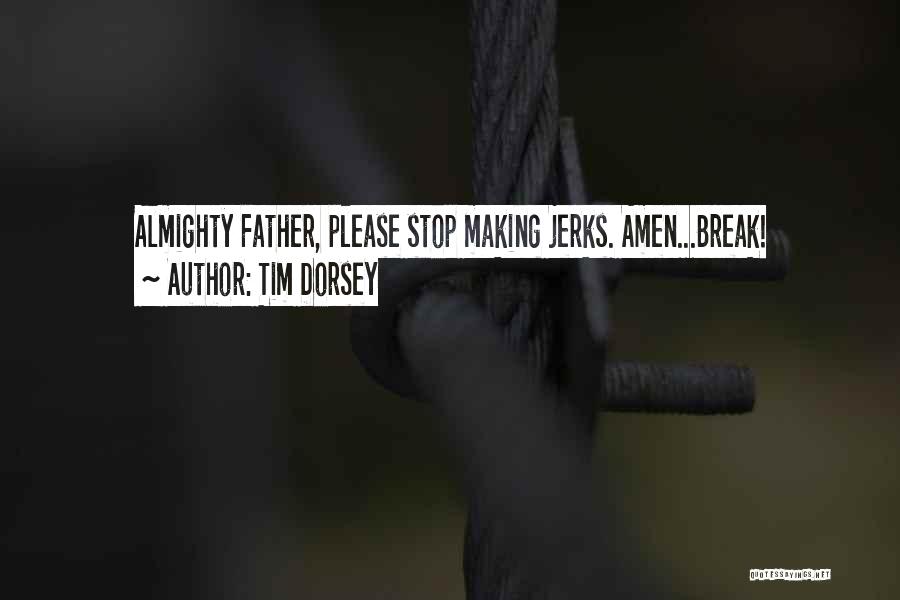 Tim Dorsey Quotes: Almighty Father, Please Stop Making Jerks. Amen...break!