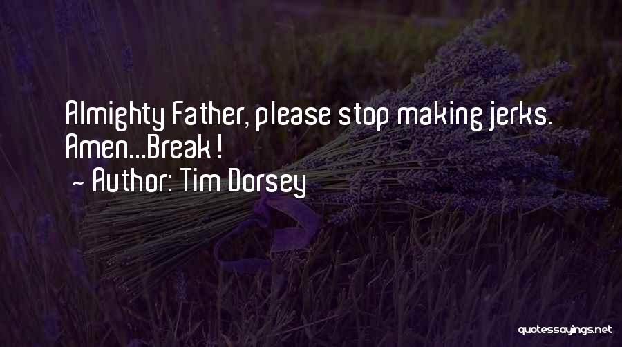Tim Dorsey Quotes: Almighty Father, Please Stop Making Jerks. Amen...break!