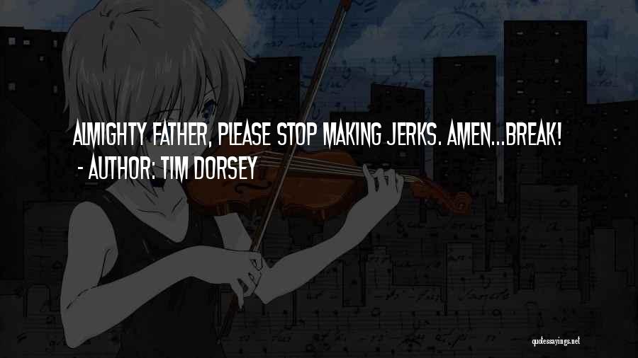 Tim Dorsey Quotes: Almighty Father, Please Stop Making Jerks. Amen...break!