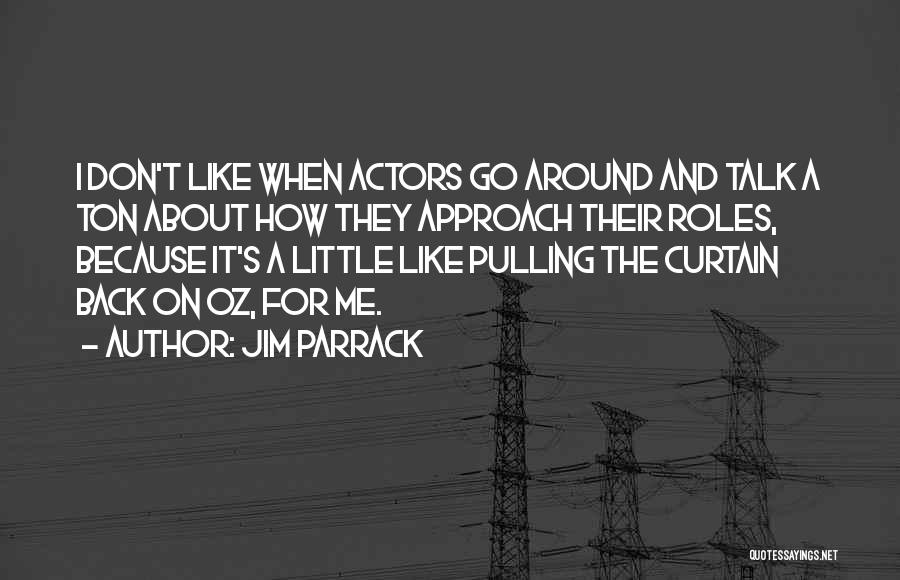 Jim Parrack Quotes: I Don't Like When Actors Go Around And Talk A Ton About How They Approach Their Roles, Because It's A