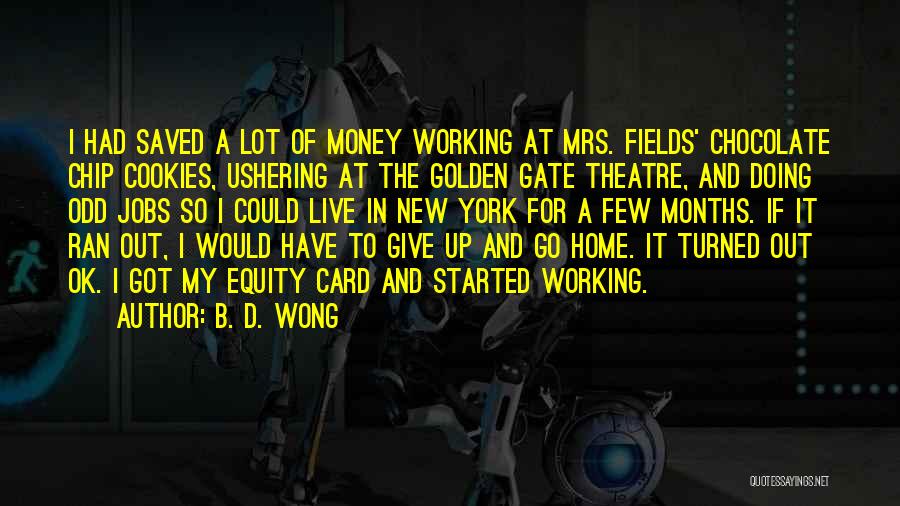 B. D. Wong Quotes: I Had Saved A Lot Of Money Working At Mrs. Fields' Chocolate Chip Cookies, Ushering At The Golden Gate Theatre,