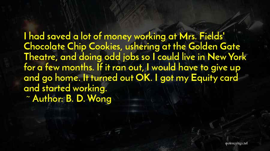 B. D. Wong Quotes: I Had Saved A Lot Of Money Working At Mrs. Fields' Chocolate Chip Cookies, Ushering At The Golden Gate Theatre,