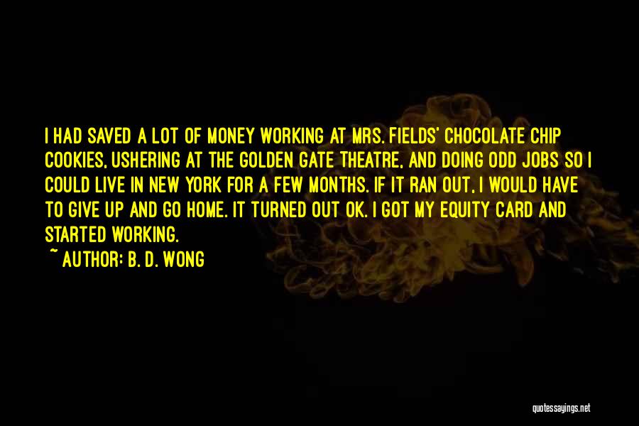 B. D. Wong Quotes: I Had Saved A Lot Of Money Working At Mrs. Fields' Chocolate Chip Cookies, Ushering At The Golden Gate Theatre,