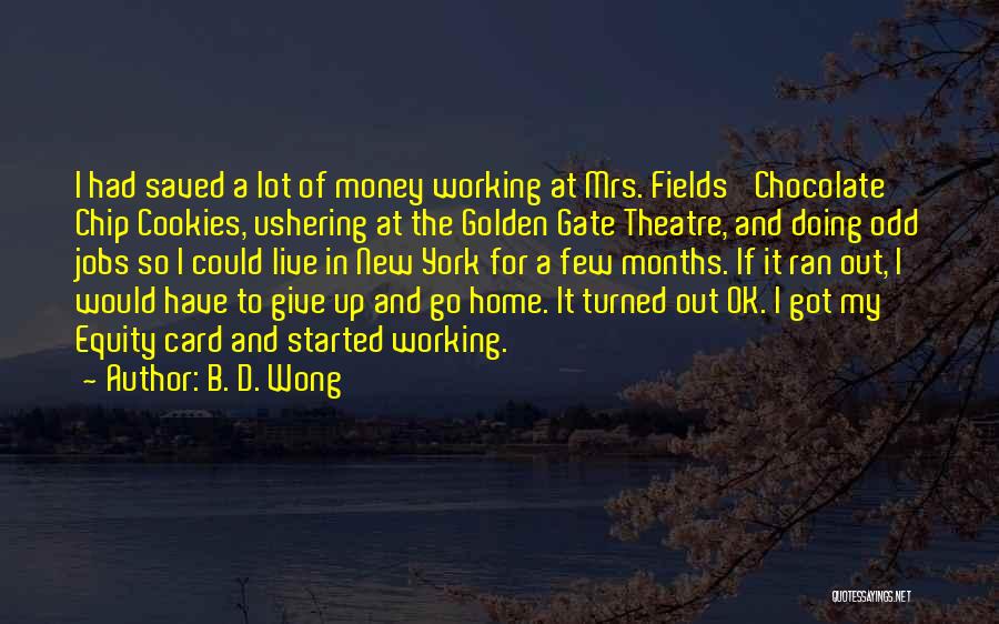 B. D. Wong Quotes: I Had Saved A Lot Of Money Working At Mrs. Fields' Chocolate Chip Cookies, Ushering At The Golden Gate Theatre,