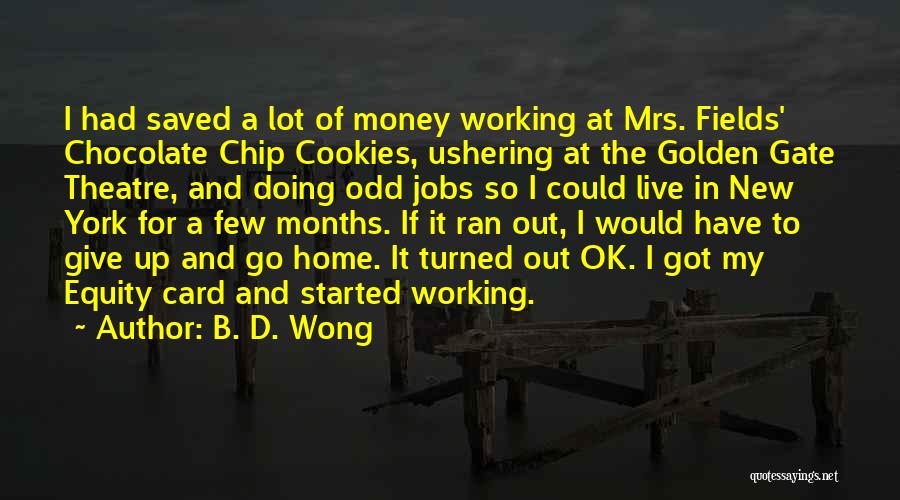 B. D. Wong Quotes: I Had Saved A Lot Of Money Working At Mrs. Fields' Chocolate Chip Cookies, Ushering At The Golden Gate Theatre,