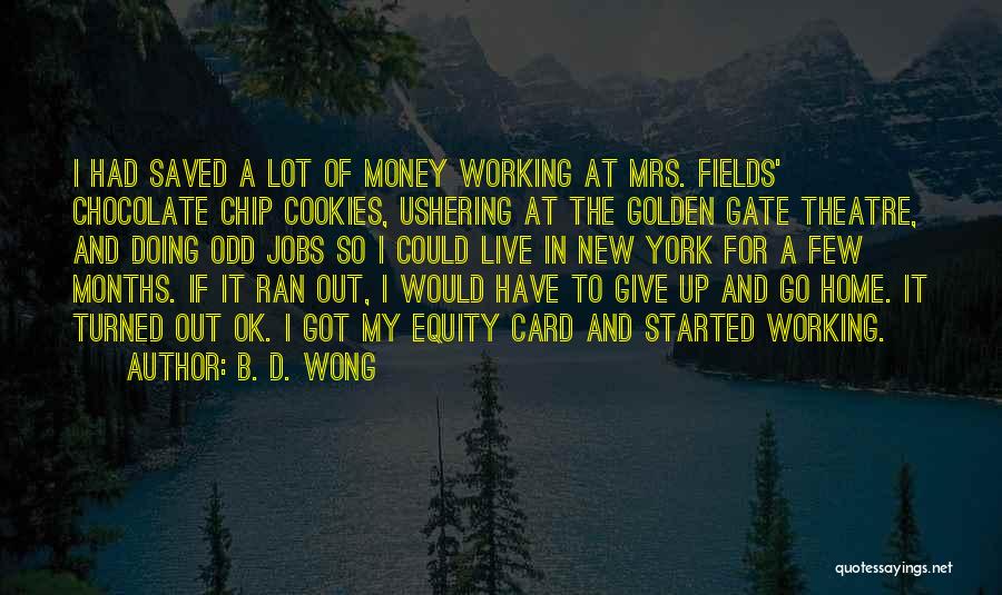 B. D. Wong Quotes: I Had Saved A Lot Of Money Working At Mrs. Fields' Chocolate Chip Cookies, Ushering At The Golden Gate Theatre,