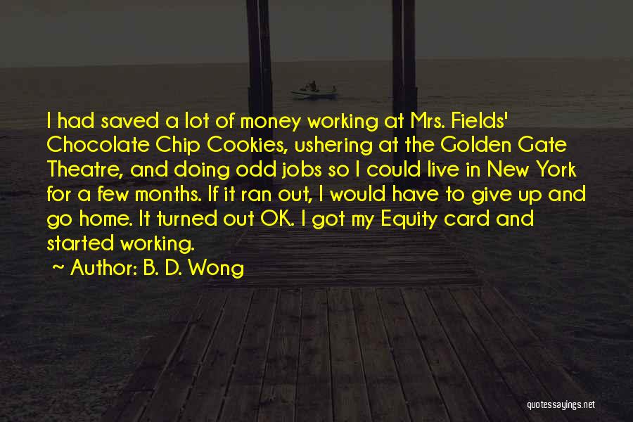 B. D. Wong Quotes: I Had Saved A Lot Of Money Working At Mrs. Fields' Chocolate Chip Cookies, Ushering At The Golden Gate Theatre,