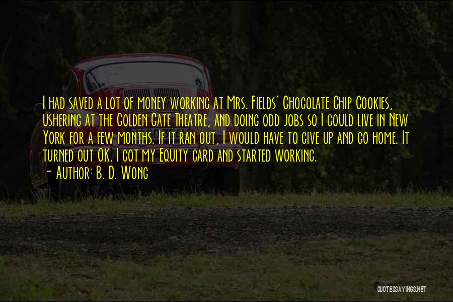 B. D. Wong Quotes: I Had Saved A Lot Of Money Working At Mrs. Fields' Chocolate Chip Cookies, Ushering At The Golden Gate Theatre,