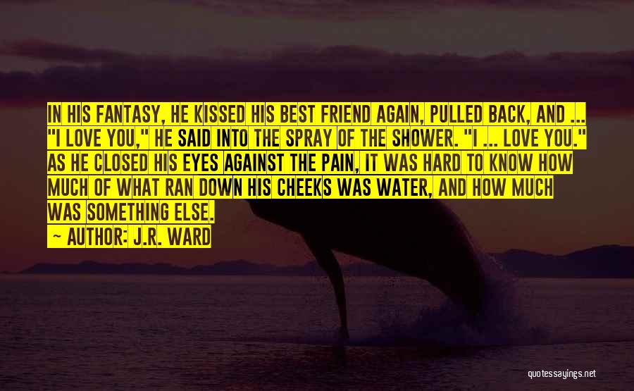 J.R. Ward Quotes: In His Fantasy, He Kissed His Best Friend Again, Pulled Back, And ... I Love You, He Said Into The