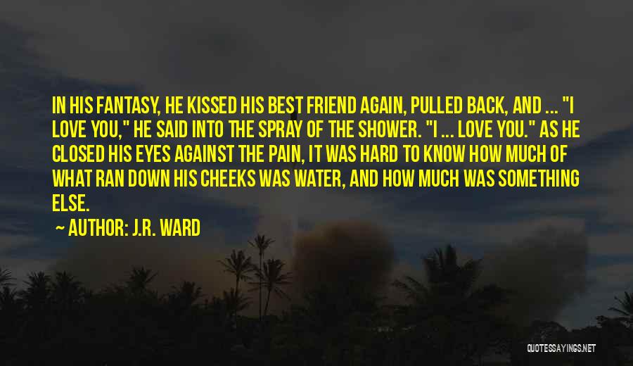 J.R. Ward Quotes: In His Fantasy, He Kissed His Best Friend Again, Pulled Back, And ... I Love You, He Said Into The