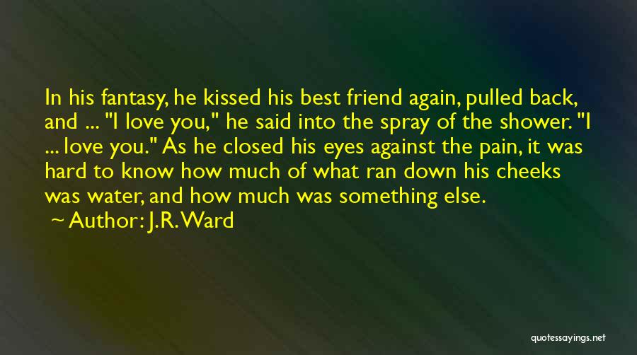 J.R. Ward Quotes: In His Fantasy, He Kissed His Best Friend Again, Pulled Back, And ... I Love You, He Said Into The