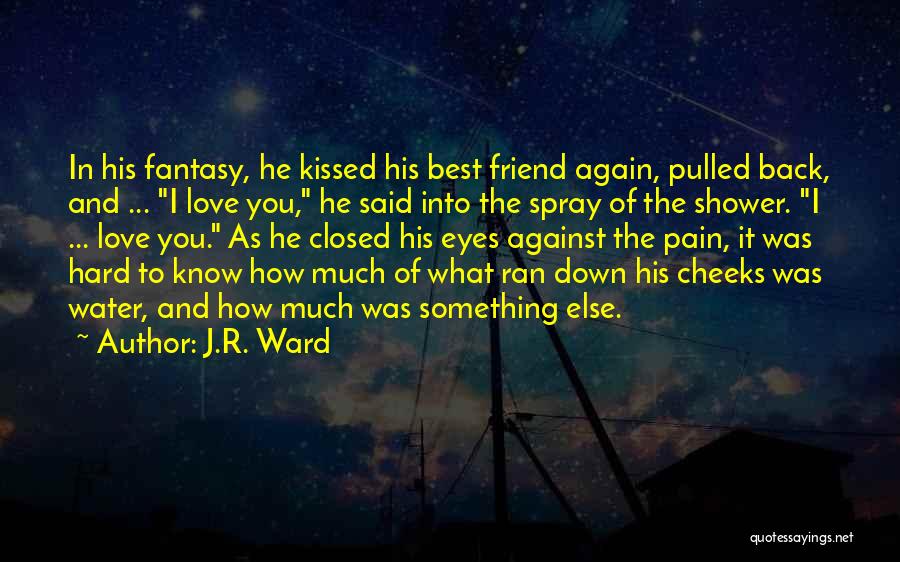 J.R. Ward Quotes: In His Fantasy, He Kissed His Best Friend Again, Pulled Back, And ... I Love You, He Said Into The