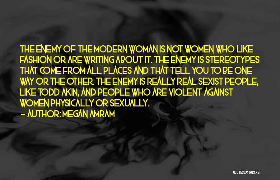 Megan Amram Quotes: The Enemy Of The Modern Woman Is Not Women Who Like Fashion Or Are Writing About It. The Enemy Is