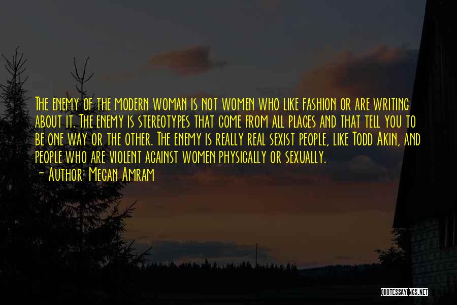Megan Amram Quotes: The Enemy Of The Modern Woman Is Not Women Who Like Fashion Or Are Writing About It. The Enemy Is