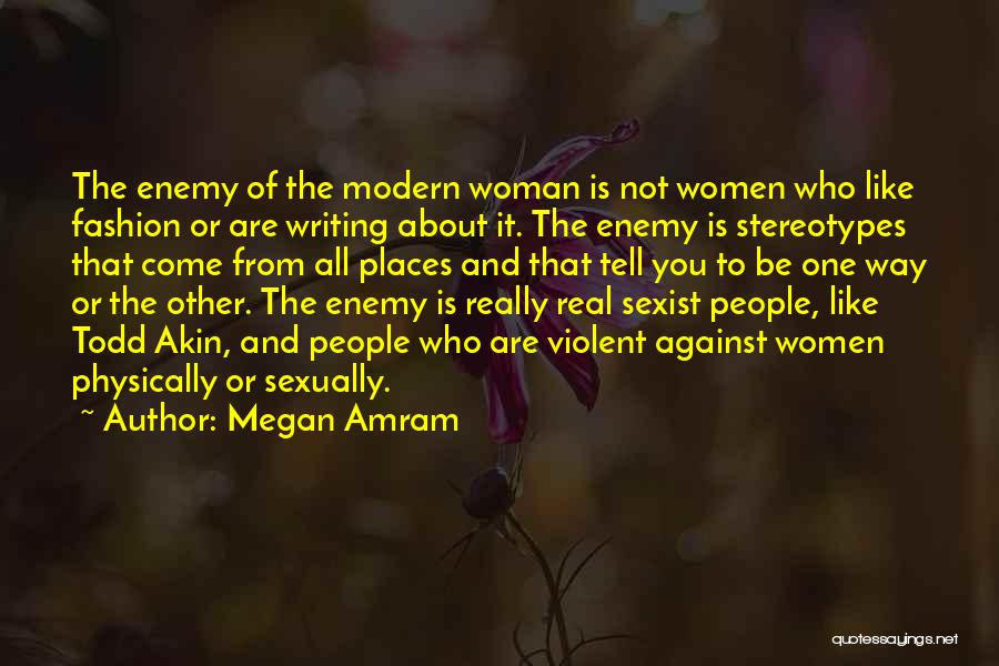 Megan Amram Quotes: The Enemy Of The Modern Woman Is Not Women Who Like Fashion Or Are Writing About It. The Enemy Is