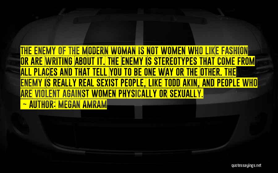 Megan Amram Quotes: The Enemy Of The Modern Woman Is Not Women Who Like Fashion Or Are Writing About It. The Enemy Is