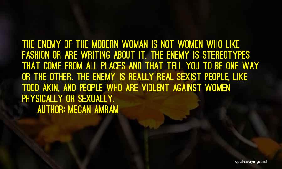 Megan Amram Quotes: The Enemy Of The Modern Woman Is Not Women Who Like Fashion Or Are Writing About It. The Enemy Is