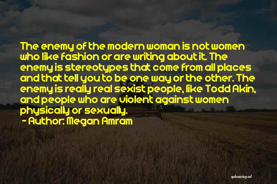 Megan Amram Quotes: The Enemy Of The Modern Woman Is Not Women Who Like Fashion Or Are Writing About It. The Enemy Is