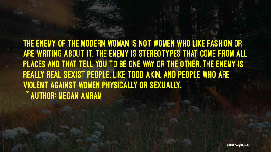 Megan Amram Quotes: The Enemy Of The Modern Woman Is Not Women Who Like Fashion Or Are Writing About It. The Enemy Is