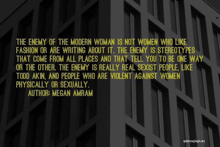 Megan Amram Quotes: The Enemy Of The Modern Woman Is Not Women Who Like Fashion Or Are Writing About It. The Enemy Is