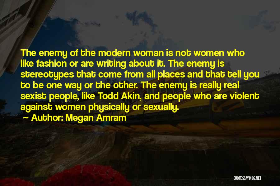 Megan Amram Quotes: The Enemy Of The Modern Woman Is Not Women Who Like Fashion Or Are Writing About It. The Enemy Is