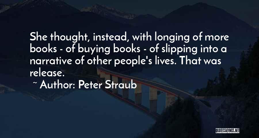 Peter Straub Quotes: She Thought, Instead, With Longing Of More Books - Of Buying Books - Of Slipping Into A Narrative Of Other