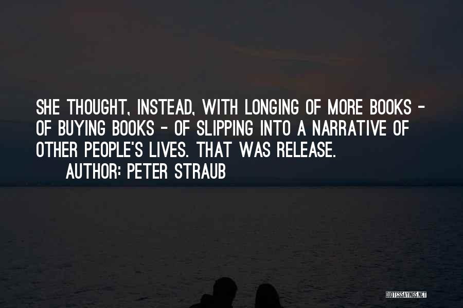 Peter Straub Quotes: She Thought, Instead, With Longing Of More Books - Of Buying Books - Of Slipping Into A Narrative Of Other