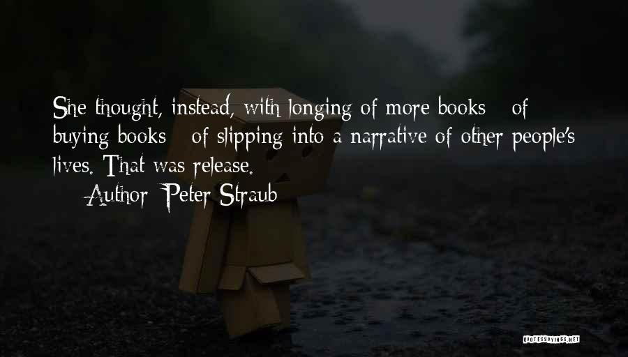 Peter Straub Quotes: She Thought, Instead, With Longing Of More Books - Of Buying Books - Of Slipping Into A Narrative Of Other