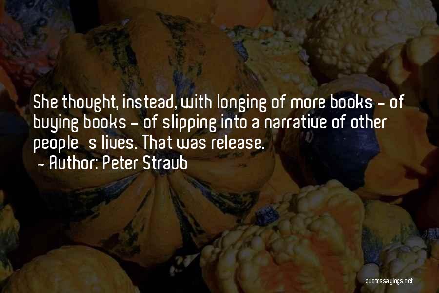 Peter Straub Quotes: She Thought, Instead, With Longing Of More Books - Of Buying Books - Of Slipping Into A Narrative Of Other