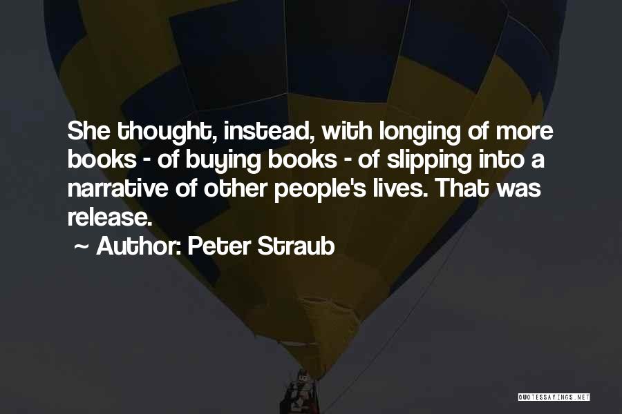 Peter Straub Quotes: She Thought, Instead, With Longing Of More Books - Of Buying Books - Of Slipping Into A Narrative Of Other