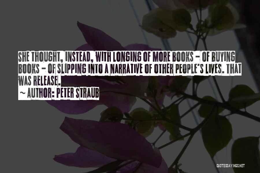 Peter Straub Quotes: She Thought, Instead, With Longing Of More Books - Of Buying Books - Of Slipping Into A Narrative Of Other