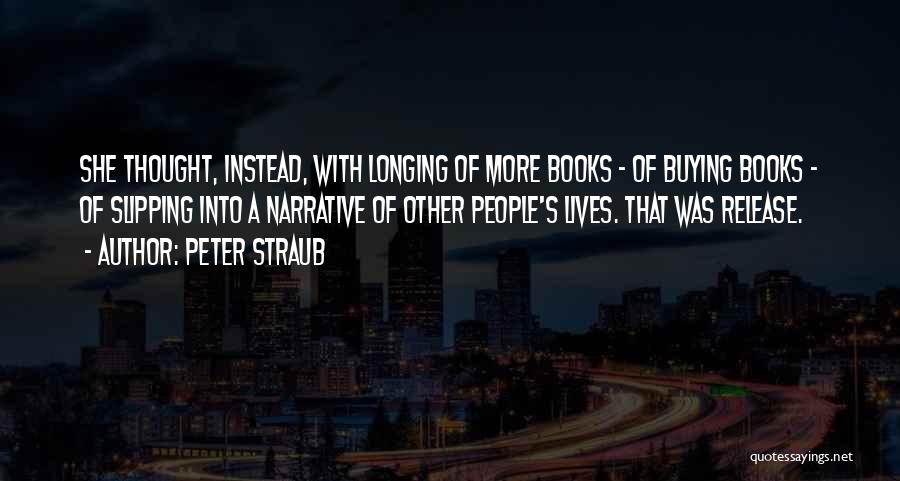 Peter Straub Quotes: She Thought, Instead, With Longing Of More Books - Of Buying Books - Of Slipping Into A Narrative Of Other