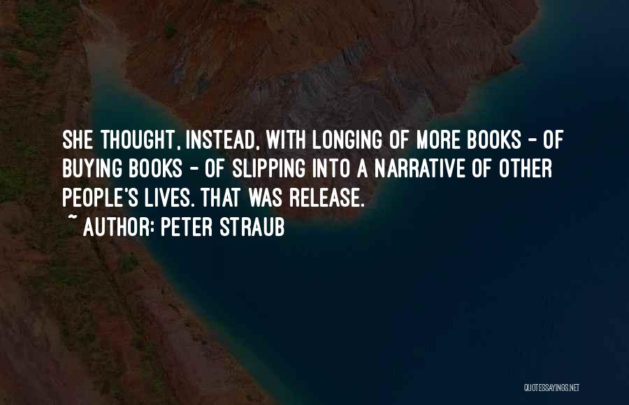 Peter Straub Quotes: She Thought, Instead, With Longing Of More Books - Of Buying Books - Of Slipping Into A Narrative Of Other