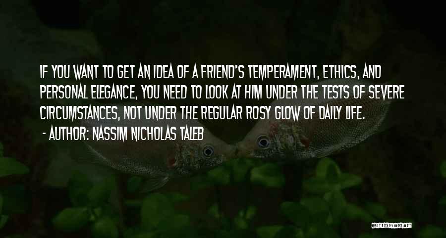 Nassim Nicholas Taleb Quotes: If You Want To Get An Idea Of A Friend's Temperament, Ethics, And Personal Elegance, You Need To Look At