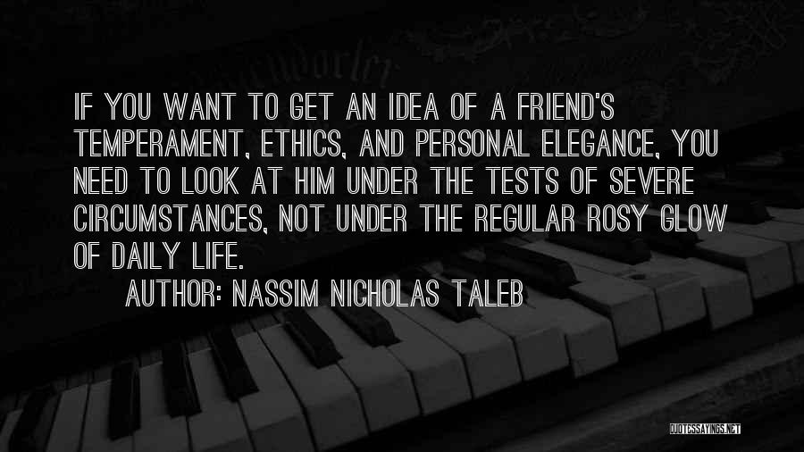 Nassim Nicholas Taleb Quotes: If You Want To Get An Idea Of A Friend's Temperament, Ethics, And Personal Elegance, You Need To Look At