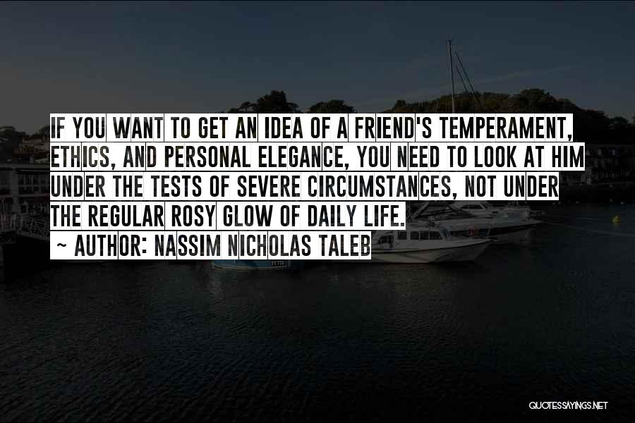 Nassim Nicholas Taleb Quotes: If You Want To Get An Idea Of A Friend's Temperament, Ethics, And Personal Elegance, You Need To Look At