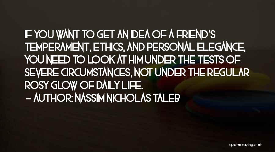 Nassim Nicholas Taleb Quotes: If You Want To Get An Idea Of A Friend's Temperament, Ethics, And Personal Elegance, You Need To Look At
