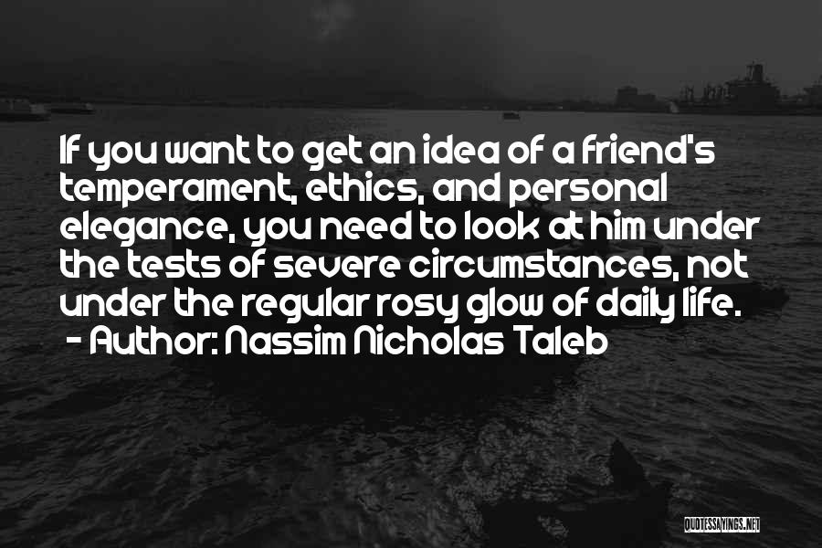 Nassim Nicholas Taleb Quotes: If You Want To Get An Idea Of A Friend's Temperament, Ethics, And Personal Elegance, You Need To Look At