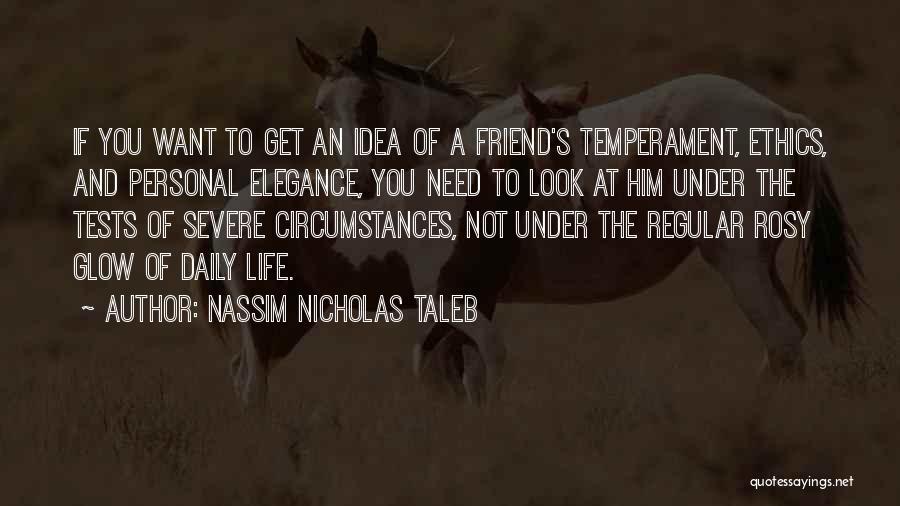 Nassim Nicholas Taleb Quotes: If You Want To Get An Idea Of A Friend's Temperament, Ethics, And Personal Elegance, You Need To Look At