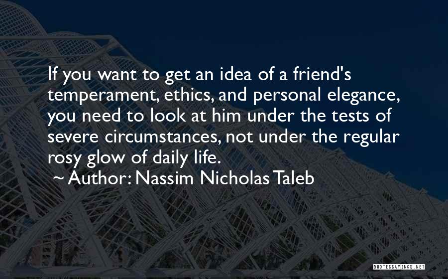 Nassim Nicholas Taleb Quotes: If You Want To Get An Idea Of A Friend's Temperament, Ethics, And Personal Elegance, You Need To Look At
