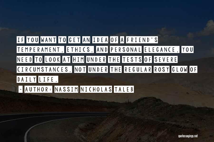 Nassim Nicholas Taleb Quotes: If You Want To Get An Idea Of A Friend's Temperament, Ethics, And Personal Elegance, You Need To Look At