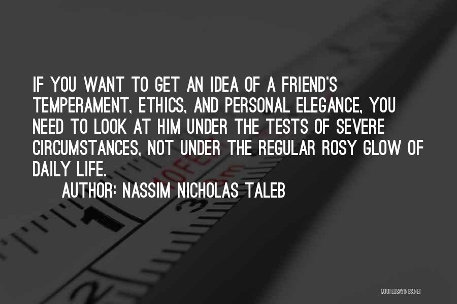 Nassim Nicholas Taleb Quotes: If You Want To Get An Idea Of A Friend's Temperament, Ethics, And Personal Elegance, You Need To Look At