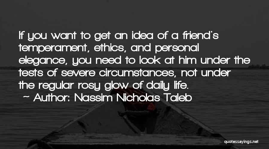 Nassim Nicholas Taleb Quotes: If You Want To Get An Idea Of A Friend's Temperament, Ethics, And Personal Elegance, You Need To Look At