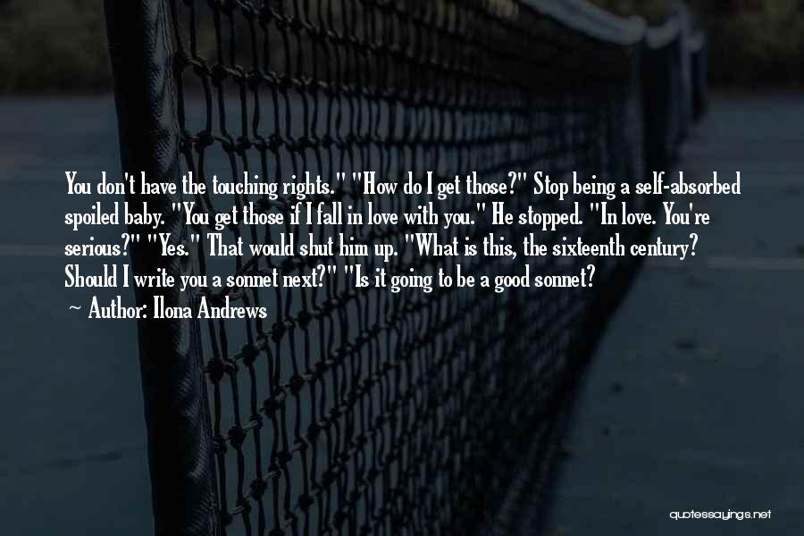 Ilona Andrews Quotes: You Don't Have The Touching Rights. How Do I Get Those? Stop Being A Self-absorbed Spoiled Baby. You Get Those