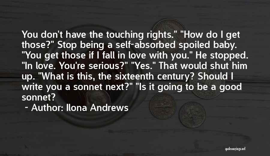 Ilona Andrews Quotes: You Don't Have The Touching Rights. How Do I Get Those? Stop Being A Self-absorbed Spoiled Baby. You Get Those